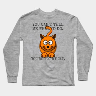 You can't tell me what to do. You’re not my cat. Long Sleeve T-Shirt